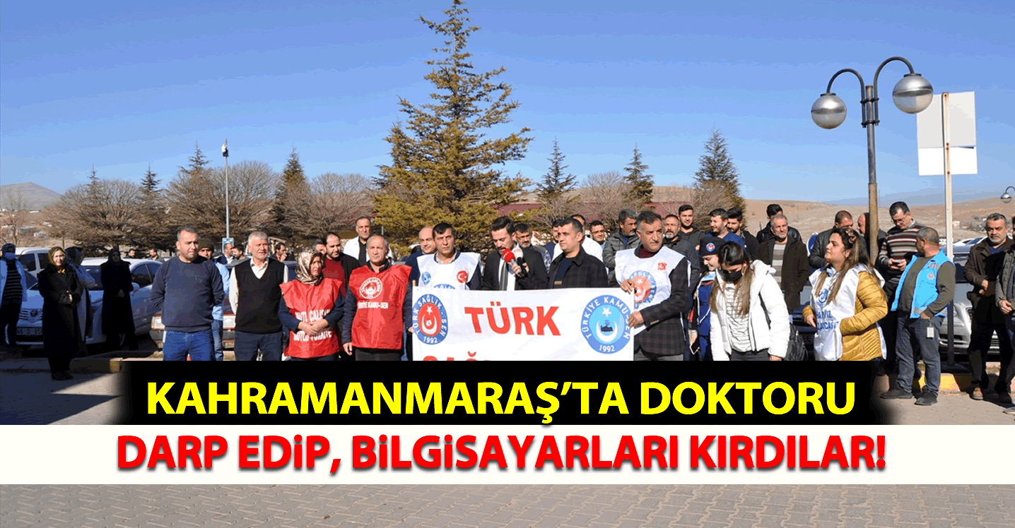 Kahramanmaraş'ta Doktoru Darp Edip, Bilgisayarları Kırdılar!
