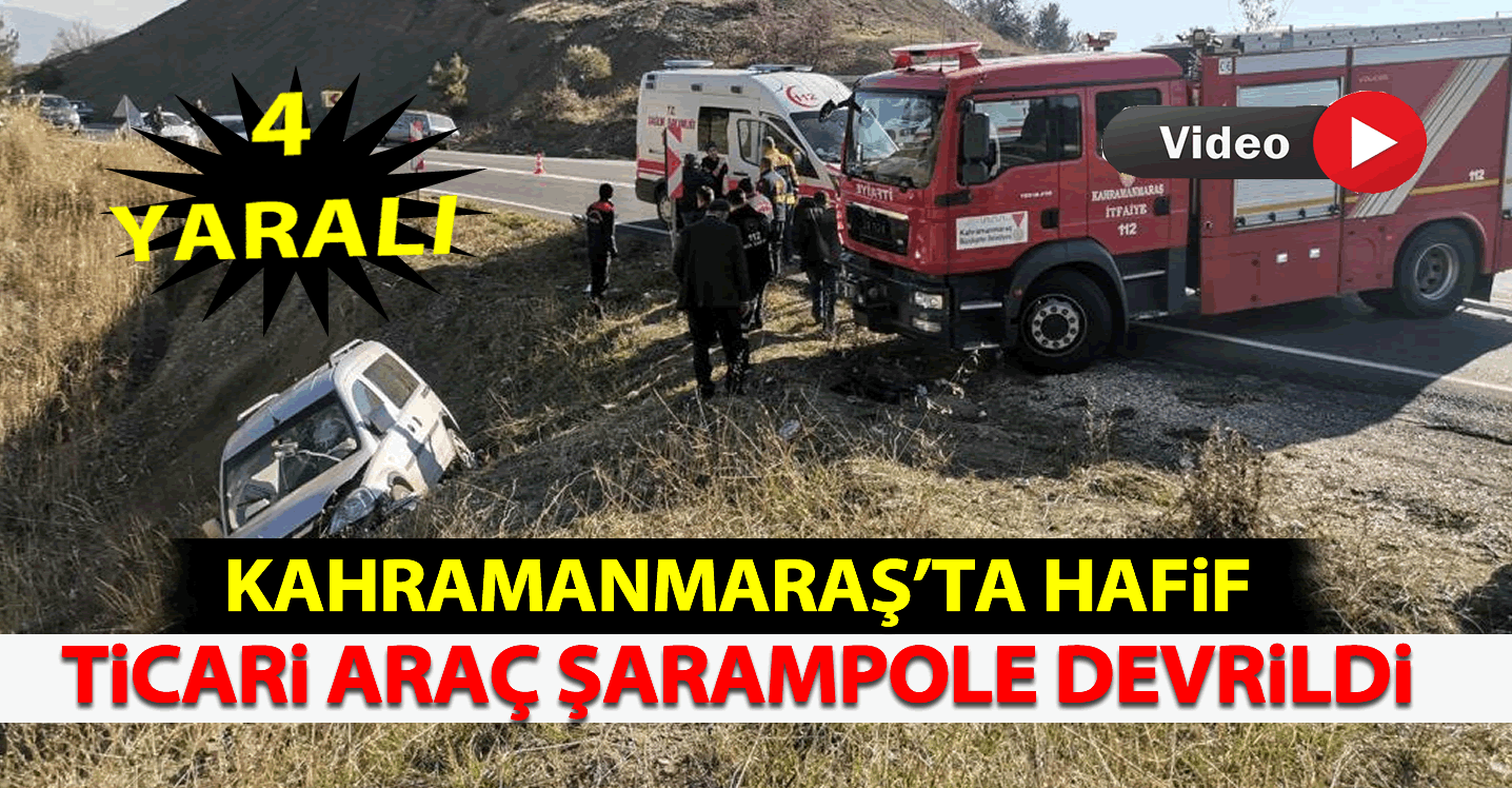 Kahramanmaraş'ta hafif ticari araç şarampole yuvarlandı: 4 yaralı
