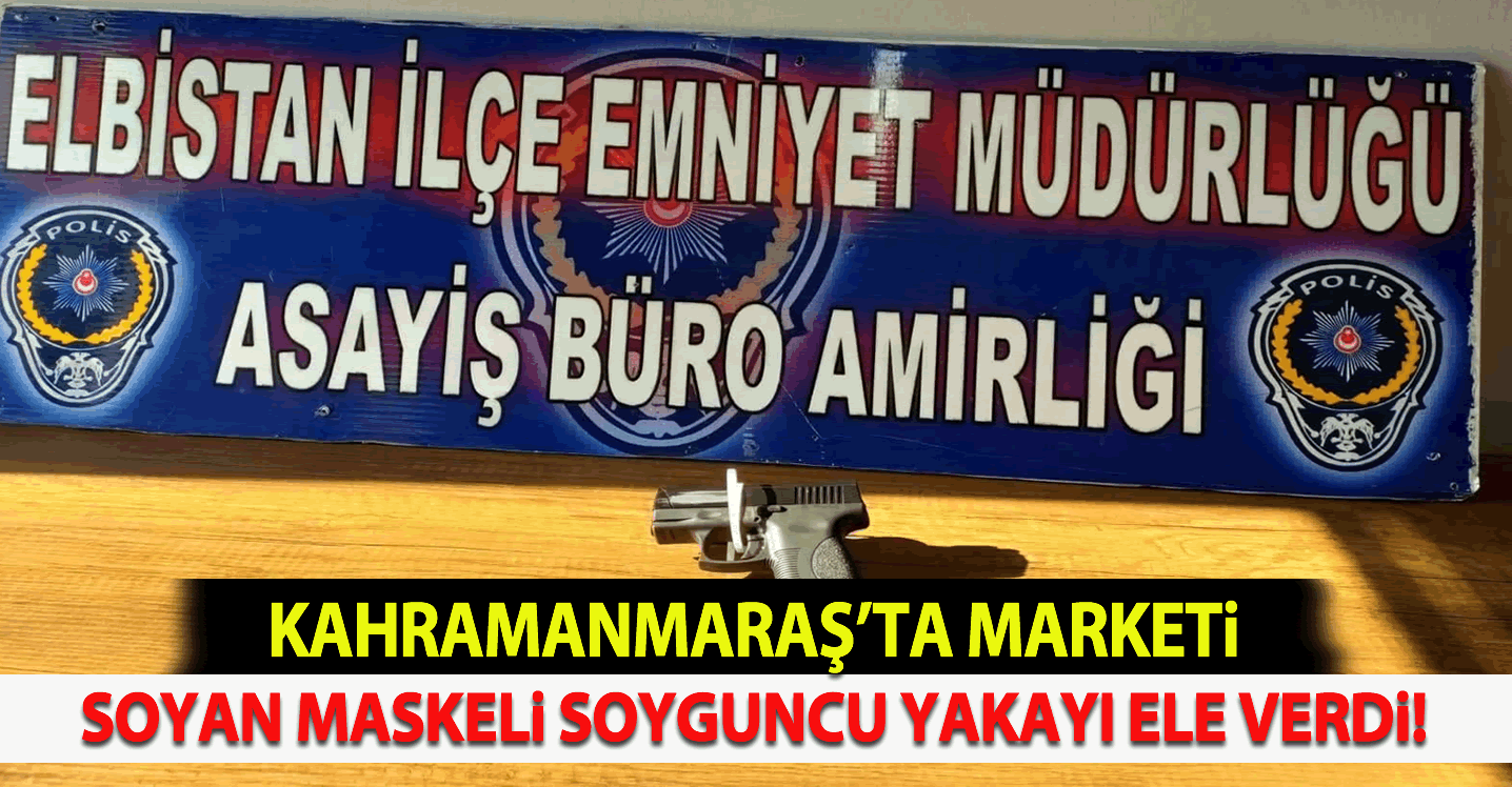 Kahramanmaraş'ta marketi soyan maskeli soyguncu yakayı ele verdi!
