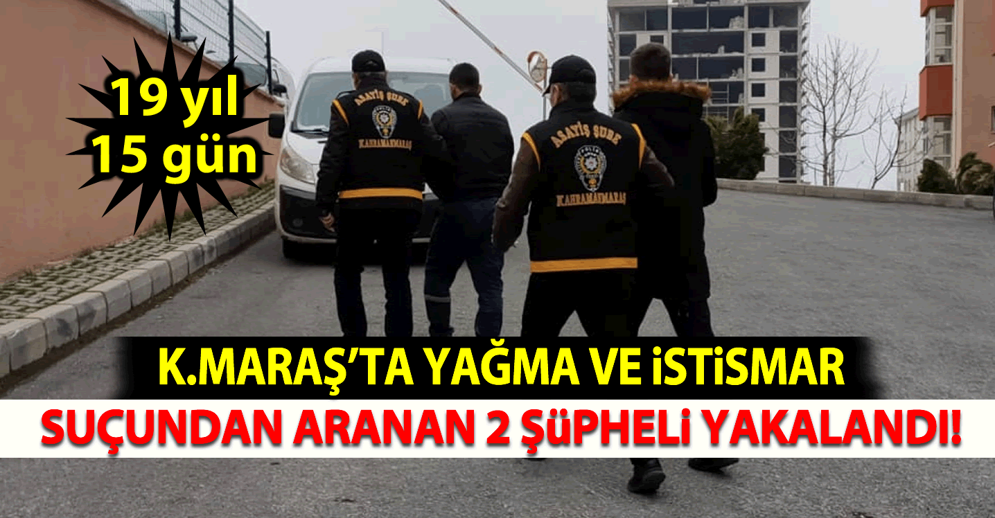 Kahramanmaraş'ta yağma ve istismar suçundan aranan 2 şüpheli yakalandı!