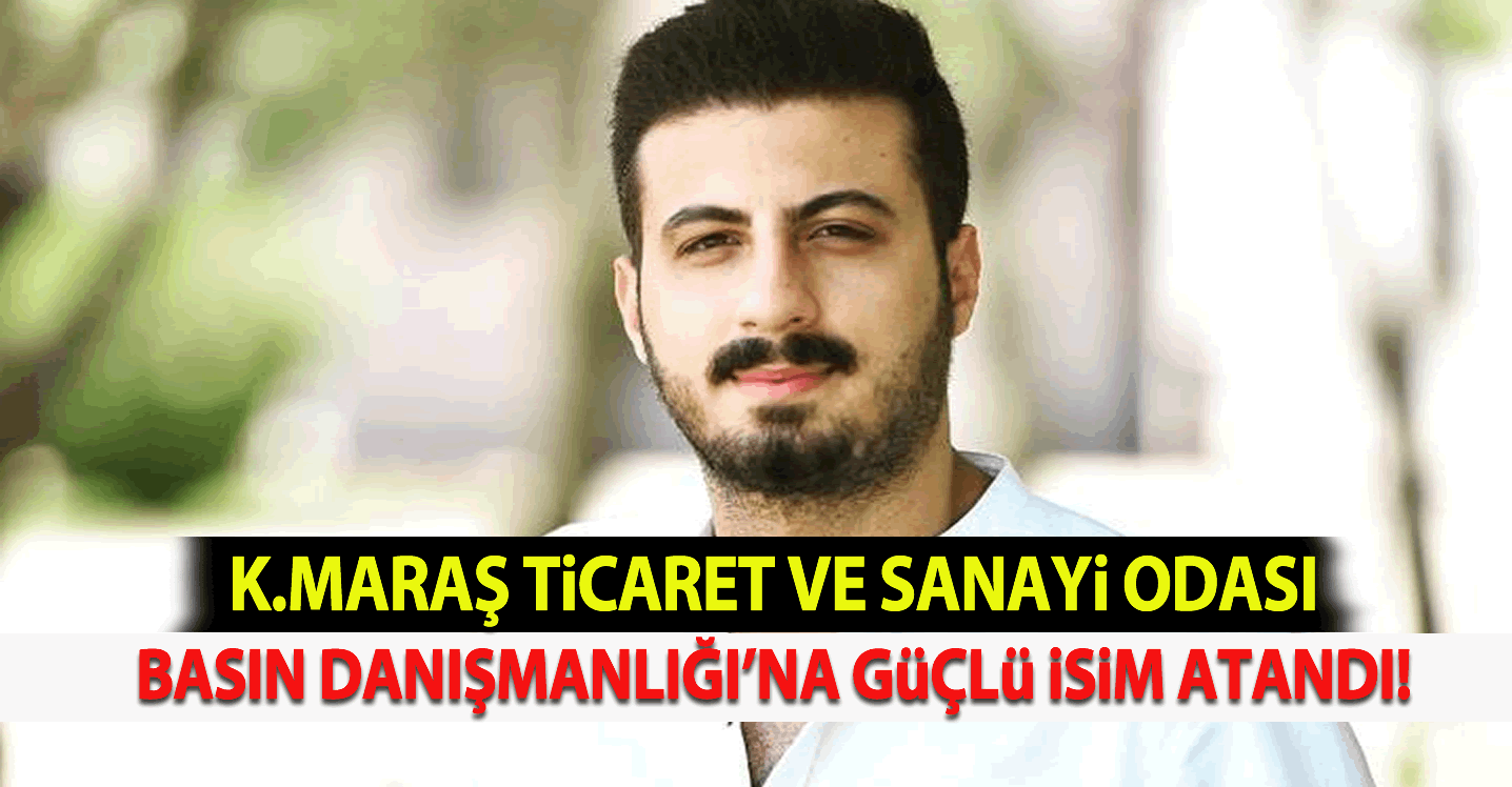 Kahramanmaraş Ticaret Sanayi Odası Basın Danışmanlığı’na Güçlü İsim Atandı