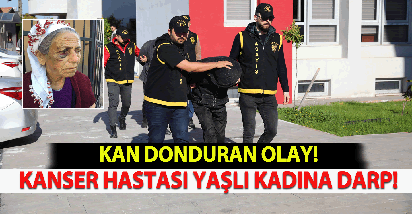 Kan donduran olay! Kanser hastası yaşlı kadına darp!